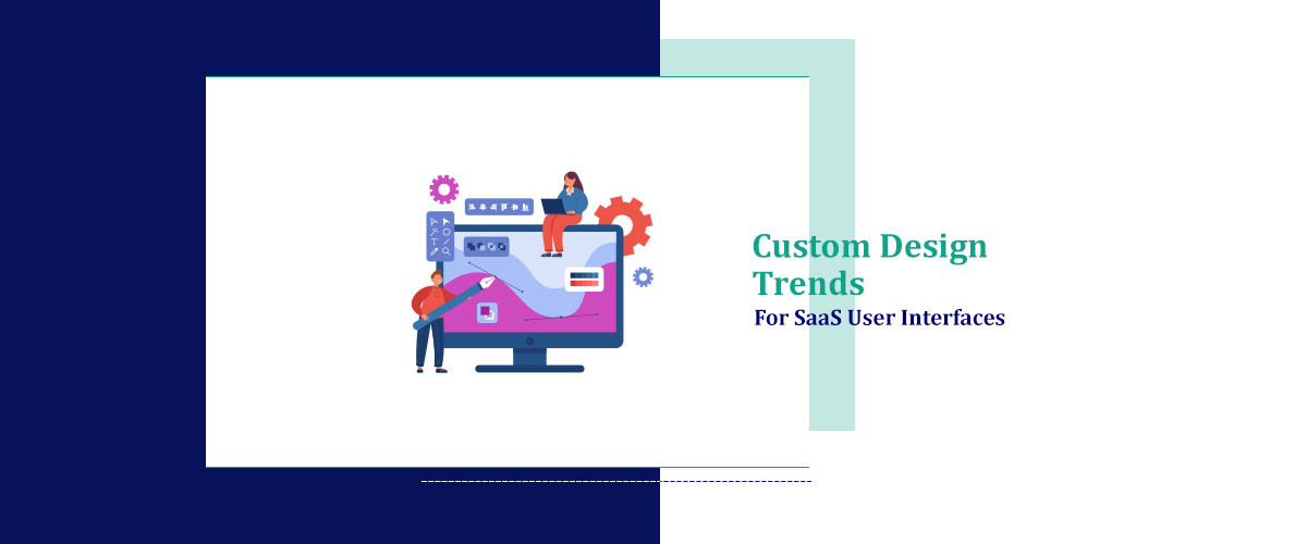 Custom Design Trends for SaaS User Interfaces